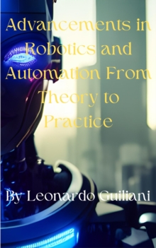 Advancements in Robotics and Automation From Theory to Practice