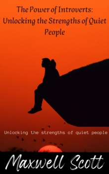 Power of Introverts: Unlocking the Strengths of Quiet People