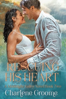 Rescuing His Heart : A Moonlight Valley series, #2