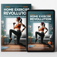 Home Exercise Revolution: Transform Your Life with Easy and Effective Workouts"