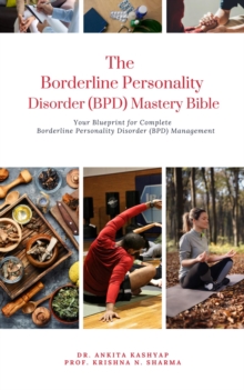 Borderline Personality Disorder (BPD) Mastery Bible: Your Blueprint for Complete Borderline Personality Disorder (BPD) Management