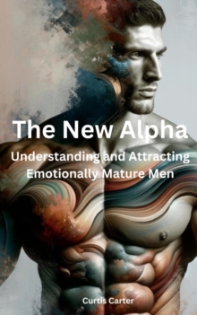 New Alpha: Understanding and Attracting Emotionally Mature Men