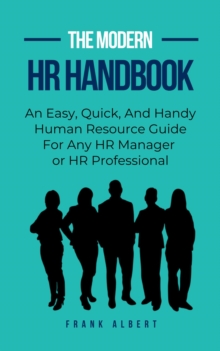 Modern HR Handbook: An Easy, Quick, and Handy Human Resource Guide for Any HR Manager or HR Professional