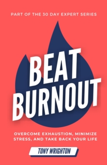 Beat Burnout: Overcome Exhaustion, Minimize Stress, and Take Back Your Life in 30 Days : 30 Day Expert Series