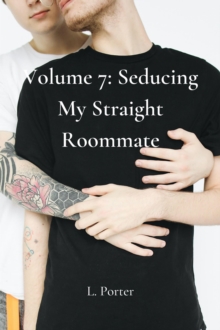 Volume 7: Seducing My Straight Roommate : Seducing My Straight Roommate, #7