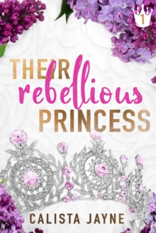 Their Rebellious Princess : Their Rebellious Princess, #1