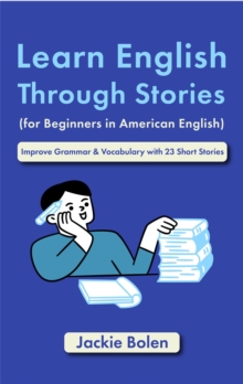 Learn English Through Stories (for Beginners in American English): Improve Grammar & Vocabulary with 23 Short Stories