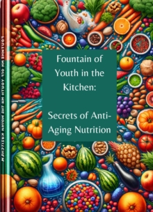 Fountain of Youth in the Kitchen: Secrets of Anti-Aging Nutrition