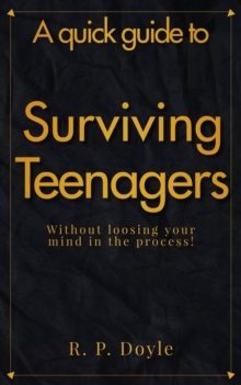 Surviving Teenagers - A Quick Guide