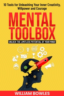 Mental Toolbox: 10 Tools for Unleashing Your Inner Creativity, Willpower and Courage