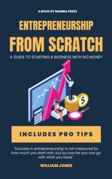 Entrepreneurship from Scratch: A Guide to Starting a Business with No Money