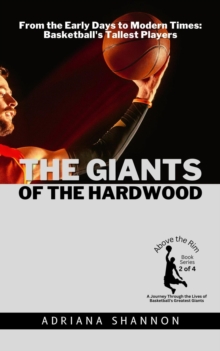 Giants of the Hardwood:  From the Early Days to Modern Times: Basketball's Tallest Players