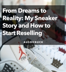 From Dream To Reality: My Sneaker Story and How to Start Reselling