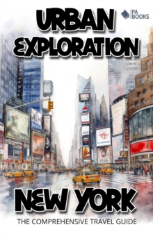 Urban Exploration - New York The Comprehensive Travel Guide