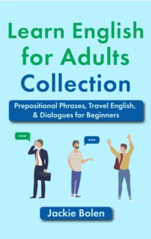 Learn English for Adults Collection: Prepositional Phrases, Travel English, & Dialogues for Beginners