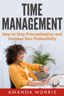 Time Management: How to Stop Procrastination and Increase Your Productivity