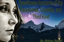 Eyewitness Accounts of the Paranormal, Cryptids and Third Kind