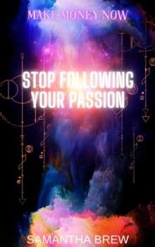 Stop Following Your Passion : Make Money Now, #5