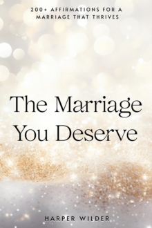 Marriage You Deserve: 200+ Affirmations for a Marriage That Thrives