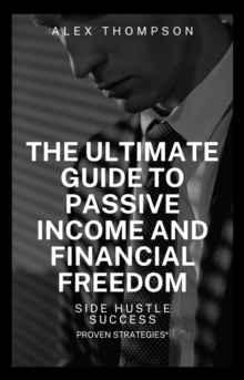 Side Hustle Success: The Ultimate Guide to Passive and Financial Freedom