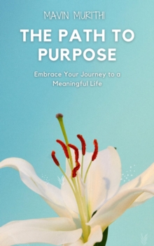 Path to Purpose: Embrace Your Journey to a Meaningful Life