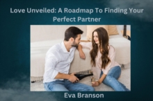 Love Unveiled: A Roadmap To Finding Your Perfect Partner