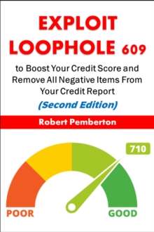 Exploit Loophole 609 to Boost Your Credit Score and Remove All Negative Items From Your Credit Report (Second Edition) : Personal Finance, #1