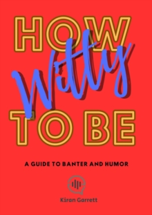 How to be Witty: A Guide to Banter and Humor