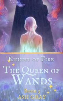 Queen of Wands : Knight of Fire, #3