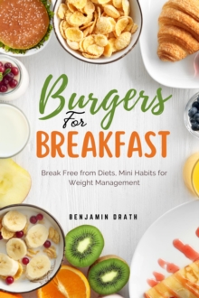 Burgers for Breakfast: Break Free from Diets, Mini Habits for Weight Management