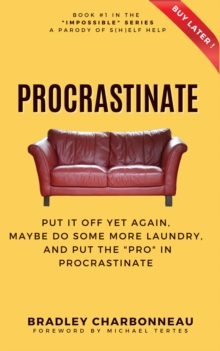 Procrastinate: Put It Off Yet Again, Maybe Do Some More Laundry, and Put the "PRO" in Procrastinate