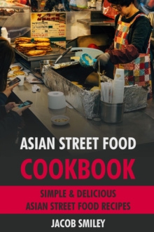 Asian Street Food Cookbook: Simple & Delicious Asian Street Food Recipes