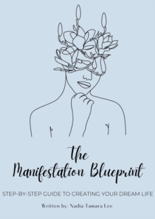 Manifestation Blueprint: Step-By-Step Guide To Creating Your Dream Life