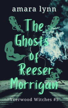 Ghosts of Reeser Morrigan : Yverwood Witches, #5