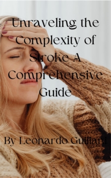 Unraveling the Complexity of Stroke A Comprehensive Guide