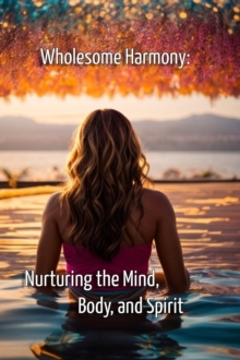 Wholesome Harmony Nurturing the Mind, Body, and Spirit