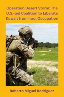 Operation Desert Storm: The U.S.-led Coalition to Liberate Kuwait from Iraqi Occupation