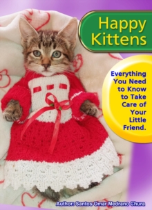 Happy Kittens. Everything You Need to Know to Take Care of Your Little Friend.