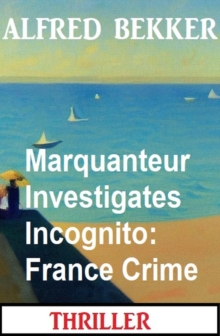 Marquanteur Investigates Incognito: France Crime Thriller