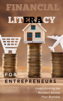 Financial Literacy for Entrepreneurs: Understanding the Numbers Behind Your Business