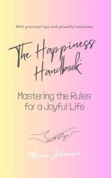 Happiness Handbook. Mastering the Rules for a Joyful Life