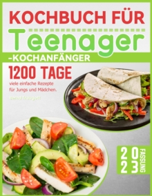 Kochbuch fur Teenager-Kochanfanger: 1200 Tage viele einfache Rezepte fur Jungs und Madchen.