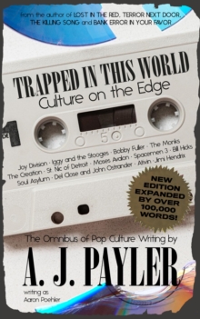 Trapped in This World: Culture on the Edge-The Omnibus of Pop Culture Writing by A. J. Payler (writing as Aaron Poehler)