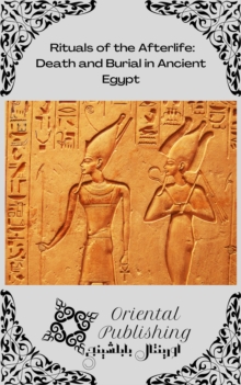 Rituals of the Afterlife Death and Burial in Ancient Egypt