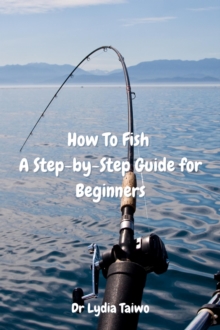 How To Fish A Step-by-Step Guide for Beginners : How To Do Books