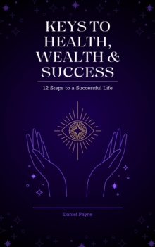 Keys to Health, Wealth & Success: 12 Steps to a Successful Life