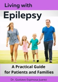 Living with  Epilepsy  A Practical Guide for Patients and Families