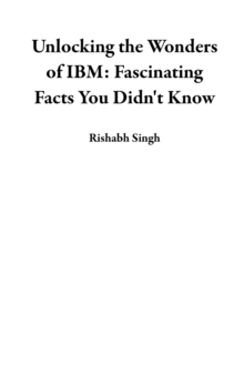 Unlocking the Wonders of IBM: Fascinating Facts You Didn't Know