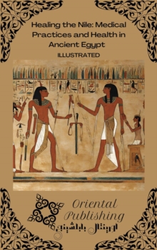 Healing the Nile Medical Practices and Health in Ancient Egypt