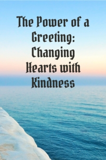 Power of a Greeting Changing Hearts with Kindness